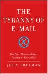 Book Cover Image. Title: The Tyranny of E-mail: The Four-Thousand-Year Journey to Your Inbox, Author: by John  Freeman
