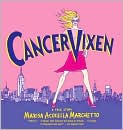 Book Cover Image. Title: Cancer Vixen: A True Story, Author: by Marisa Acocella  Marchetto
