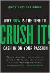 Book Cover Image. Title: Crush It!: Why NOW Is the Time to Cash In on Your Passion, Author: by Gary  Vaynerchuk