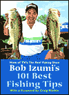 Bob Izumi's 101 Best Fishing Tips: Over a Hundred Fishing Tips from One of North America's Most Popular and Respected Fishermen