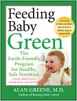 Book Cover Image. Title: Feeding Baby Green: The Earth Friendly Program for Healthy, Safe Nutrition During Pregnancy, Childhood, and Beyond, Author: by Alan  Greene