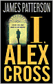 Book Cover Image. Title: I, Alex Cross, Author: by James  Patterson