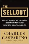 Book Cover Image. Title: The Sellout: How Three Decades of Wall Street Greed and Government Mismanagement Destroyed the Global Financial System, Author: by Charles  Gasparino