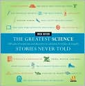 Book Cover Image. Title: The Greatest Science Stories Never Told: 100 Tales of Invention and Discovery to Astonish, Bewilder, and Stupefy, Author: by Rick  Beyer