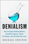 Book Cover Image. Title: Denialism: How Irrational Thinking Hinders Scientific Progress, Harms the Planet, and Threatens Our Lives, Author: by Michael  Specter