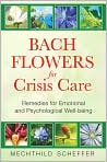 Book Cover Image. Title: Bach Flowers for Crisis Care: Remedies for Emotional and Psychological Well-Being, Author: by Mechthild  Scheffer