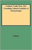 Catholic Trails West The Founding Catholic Families Of Pennsylvania