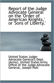 Report Of The Judge Advocate General On The 'Order Of American Knights, ' Or 'sons Of Liberty.'