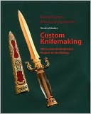 The Art of Modern Custom Knifemaking: 100 Custom Knife Related Projects in the Making