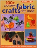 100 No Sew Fabric Crafts for Kids Hours of Fun Oodles of Projects