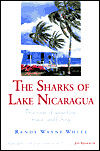 Sharks of Lake Nicaragua: True Tales of Adventure, Travel and Fishing