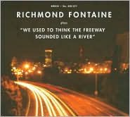 We Used to Think the Freeway Sounded Like a River by Richmond Fontaine: CD Cover