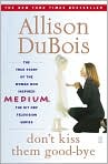 Book Cover Image. Title: Don't Kiss Them Good-bye, Author: by Allison  DuBois