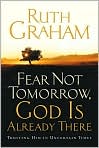 Book Cover Image. Title: Fear Not Tomorrow, God Is Already There: Trusting Him in Uncertain Times, Author: by Ruth  Graham