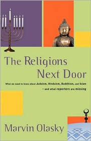 Religions Next Door: What We Need to know about Judaism, Hinduism, Buddhism, and Islam - and What Reporters are Missing by Marvin Olasky