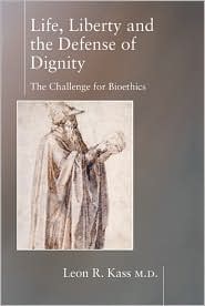 Life, Liberty, and Defense of Dignity by Leon R. Kass: Book Cover