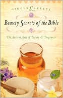 Beauty Secrets of the Bible by Ginger Garrett