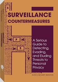 Surveillance Countermeasures: A Serious Guide To Detecting, Evading, And Eluding Threats To Personal Privacy