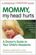 Mommy My Head Hurts A Doctors Guide to Your Childs Headache