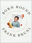 Book Cover Image. Title: Born Round: The Secret History of a Full-Time Eater, Author: by Frank  Bruni
