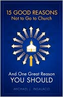 15 Good Reasons Not to Go to Church And One Great Reason You Should