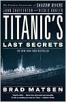Book Cover Image. Title: Titanic's Last Secrets: The Further Adventures of Shadow Divers John Chatterton and Richie Kohler, Author: by Brad  Matsen