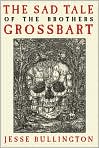 Book Cover Image. Title: The Sad Tale of the Brothers Grossbart, Author: by Jesse  Bullington