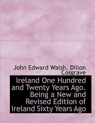 Ireland One Hundred And Twenty Years Ago. Being A New And Revised Edition Of Ireland Sixty Years Ago