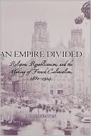 Empire Divided Religion Republicanism and the Making of French Colo