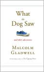 Book Cover Image. Title: What the Dog Saw: And Other Adventures, Author: by Malcolm  Gladwell