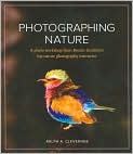 Book Cover Image. Title: Photographing Nature: A photo workshop from Brooks Institute's top nature photography instructor, Author: by Ralph A. Clevenger