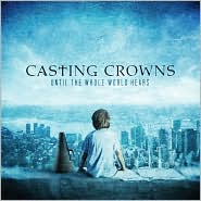 Until the Whole World Hears by Casting Crowns: CD Cover
