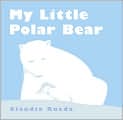 Book Cover Image. Title: My Little Polar Bear, Author: by Claudia Rueda