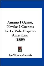 Antano I Ogano, Novelas I Cuentos De La Vida Hispano-Americana (1885)