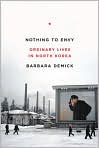 Book Cover Image. Title: Nothing to Envy: Ordinary Lives in North Korea, Author: by Barbara  Demick