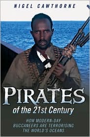 Pirates of the 21st Century: How Modern-Day Buccaneers are Terrorising the World's Oceans