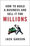 Book Cover Image. Title: How to Build a Business and Sell It for Millions, Author: by Jack  Garson