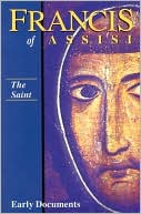 Francis of Assisi the Saint Early Documents Vol 1