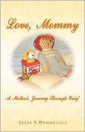 Love Mommy A Mothers Journey through Grief
