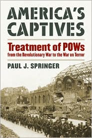 America's Captives: Treatment of POWs from the Revolutionary War to the War on Terror by Paul J. Springer
