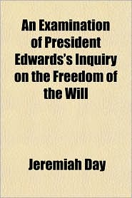 An Examination of President Edwards's Inquiry on the Freedom of the Will