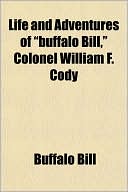 Life and Adventures of "Buffalo Bill, " Colonel William F. Cody