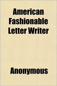 A American Fashionable Letter Writer; Original and Selected
