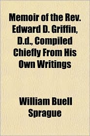 Memoir of the REV. Edward D. Griffin, D.D, Compiled Chiefly 