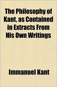 The Philosophy of Kant, as Contained in Extracts from His 