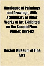 Catalogue of Paintings and Drawings, with a Summary of Other Works of Art, Exhibited on the Second Floor. Winter, 1891-92