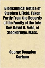 Biographical Notice of Stephen J. Field; Taken Partly from 