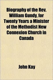 Biography of the REV. William Gundy, for Twenty Years a 