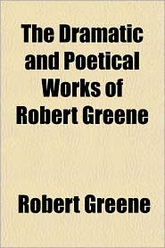 The Dramatic and Poetical Works of Robert Greene