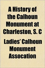 A History of the Calhoun Monument at Charleston, S. C